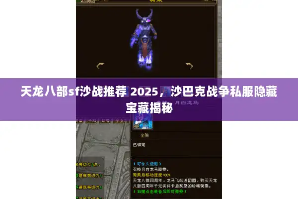 天龙八部sf沙战推荐 2025,沙巴克战争私服隐藏宝藏揭秘 天龙八部sf沙战推荐 2025,沙巴克战争私服隐藏宝藏揭秘