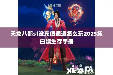 天龙八部sf没充值通道怎么玩2025纯白嫖生存手册