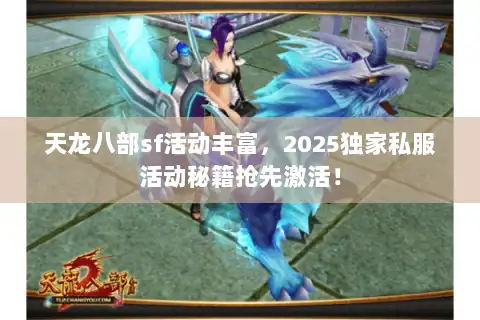 天龙八部sf活动丰富，2025独家私服活动秘籍抢先激活！