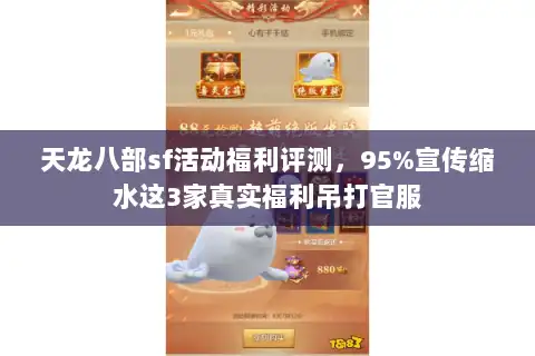 天龙八部sf活动福利评测，95%宣传缩水这3家真实福利吊打官服
