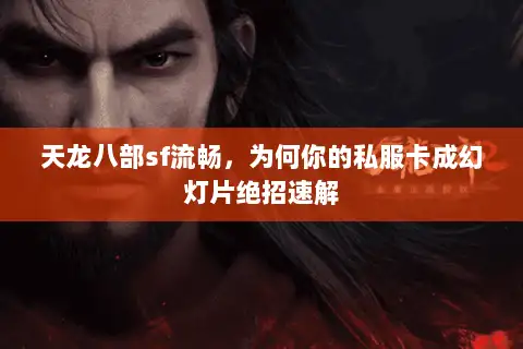 天龙八部sf流畅，为何你的私服卡成幻灯片绝招速解