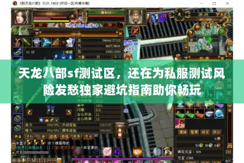 天龙八部sf测试区,还在为私服测试风险发愁独家避坑指南助你畅玩 天龙八部sf测试区,还在为私服测试风险发愁独家避坑指南助你畅玩