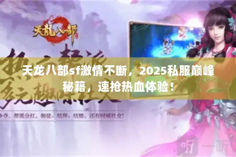 天龙八部sf激情不断，2025私服巅峰秘籍，速抢热血体验！