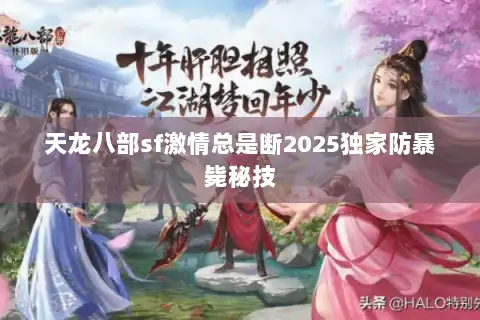 天龙八部sf激情总是断2025独家防暴毙秘技