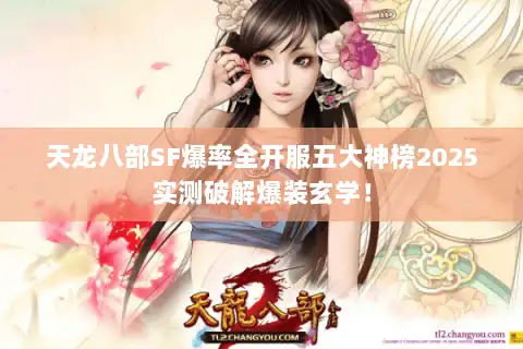 天龙八部SF爆率全开服五大神榜2025实测破解爆装玄学！