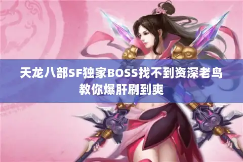 天龙八部SF独家BOSS找不到资深老鸟教你爆肝刷到爽