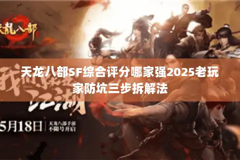 天龙八部SF综合评分哪家强2025老玩家防坑三步拆解法