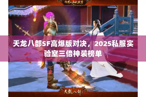 天龙八部SF高爆版对决，2025私服实验室三倍神装榜单