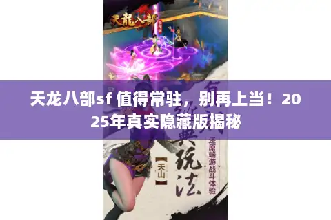 天龙八部sf 值得常驻，别再上当！2025年真实隐藏版揭秘