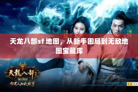 天龙八部sf 地图，从新手困局到无敌地图宝藏库