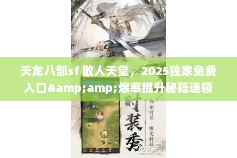 天龙八部sf 散人天堂,2025独家免费入口&爆率提升秘籍速领 天龙八部sf 散人天堂,2025独家免费入口&爆率提升秘籍速领