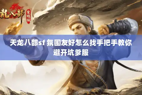 天龙八部sf 氛围友好怎么找手把手教你避开坑爹服 天龙八部sf 氛围友好怎么找手把手教你避开坑爹服