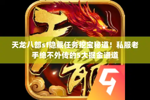 天龙八部sf隐藏任务挖宝秘道！私服老手绝不外传的5大掘金通道