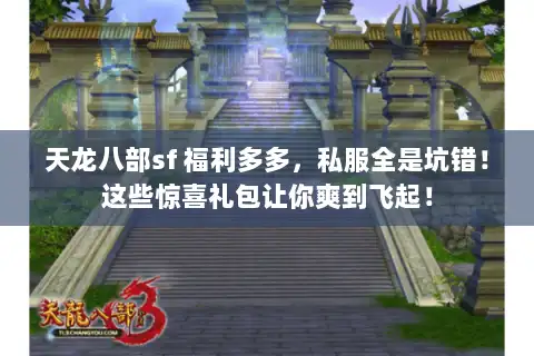 天龙八部sf 福利多多，私服全是坑错！这些惊喜礼包让你爽到飞起！