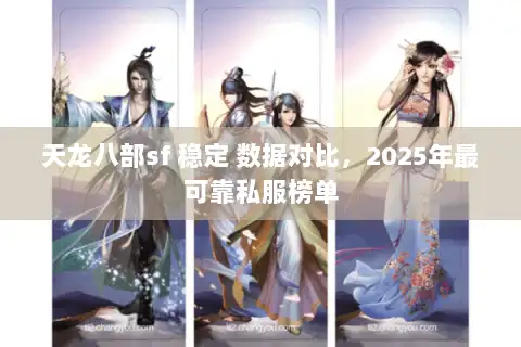 天龙八部sf 稳定 数据对比，2025年最可靠私服榜单