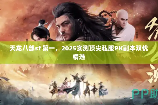 天龙八部sf 第一，2025实测顶尖私服PK副本双优精选