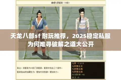 天龙八部sf 耐玩推荐,2025稳定私服为何难寻破解之道大公开 天龙八部sf 耐玩推荐,2025稳定私服为何难寻破解之道大公开