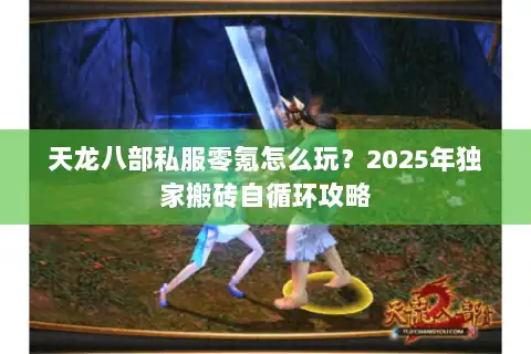天龙八部私服零氪怎么玩？2025年独家搬砖自循环攻略