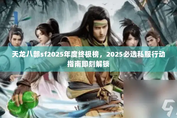 天龙八部sf2025年度终极榜，2025必选私服行动指南即刻解锁