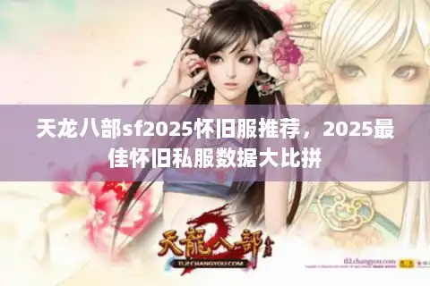 天龙八部sf2025怀旧服推荐，2025最佳怀旧私服数据大比拼