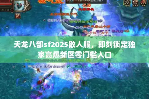 天龙八部sf2025散人服，即刻锁定独家高爆新区零门槛入口