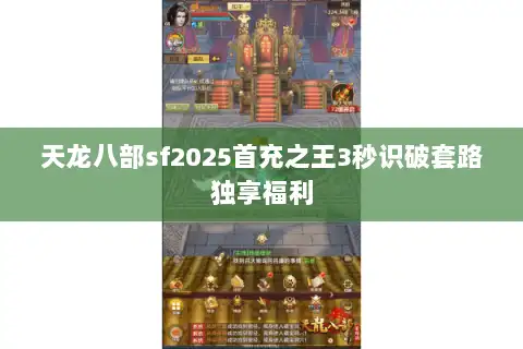 天龙八部sf2025首充之王3秒识破套路独享福利 天龙八部sf2025首充之王3秒识破套路独享福利