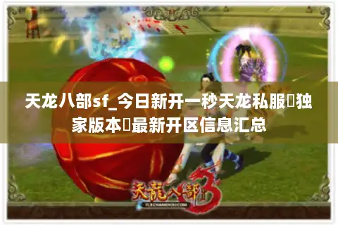 天龙八部sf_今日新开一秒天龙私服▷独家版本◁最新开区信息汇总
