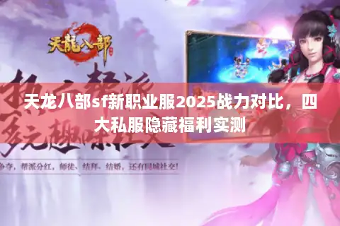 天龙八部sf新职业服2025战力对比,四大私服隐藏福利实测 天龙八部sf新职业服2025战力对比,四大私服隐藏福利实测