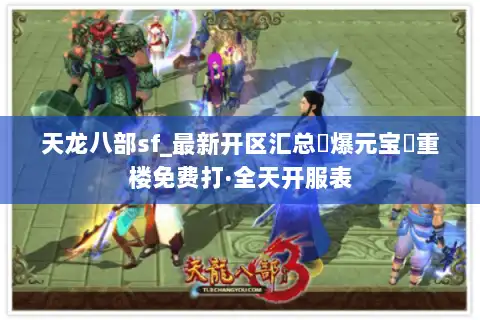 天龙八部sf_最新开区汇总▷爆元宝◁重楼免费打·全天开服表