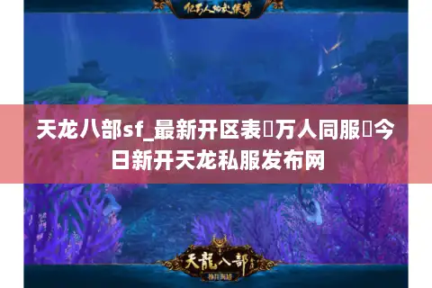 天龙八部sf_最新开区表▷万人同服◁今日新开天龙私服发布网