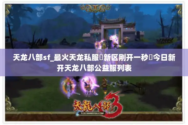 天龙八部sf_最火天龙私服▷新区刚开一秒◁今日新开天龙八部公益服列表