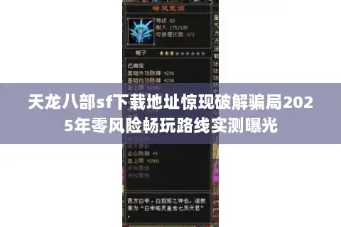 天龙八部sf下载地址惊现破解骗局2025年零风险畅玩路线实测曝光