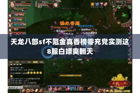 天龙八部sf不氪金真香榜零充党实测这8服白嫖爽翻天