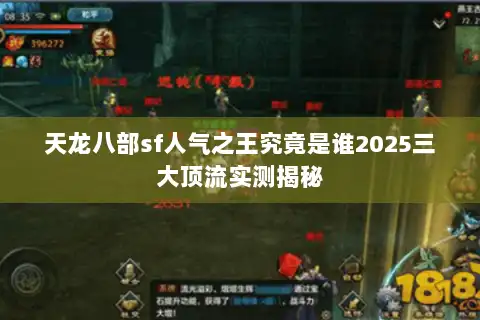 天龙八部sf人气之王究竟是谁2025三大顶流实测揭秘