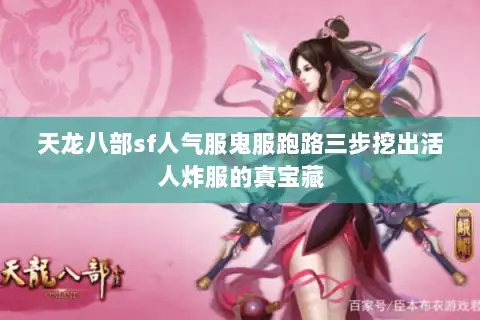 天龙八部sf人气服鬼服跑路三步挖出活人炸服的真宝藏