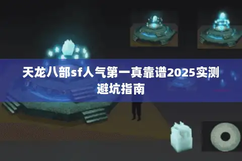 天龙八部sf人气第一真靠谱2025实测避坑指南