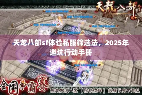 天龙八部sf体验私服筛选法，2025年避坑行动手册