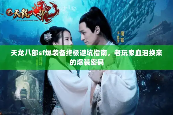 天龙八部sf爆装备终极避坑指南，老玩家血泪换来的爆装密码