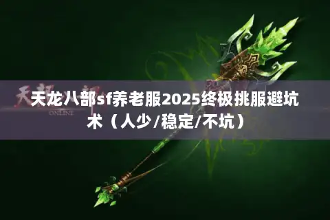 天龙八部sf养老服2025终极挑服避坑术（人少/稳定/不坑）