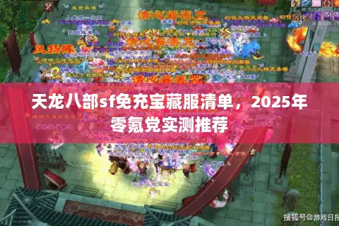 天龙八部sf免充宝藏服清单,2025年零氪党实测推荐 天龙八部sf免充宝藏服清单,2025年零氪党实测推荐
