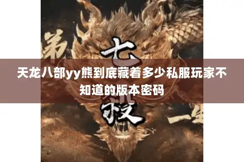 天龙八部yy熊到底藏着多少私服玩家不知道的版本密码