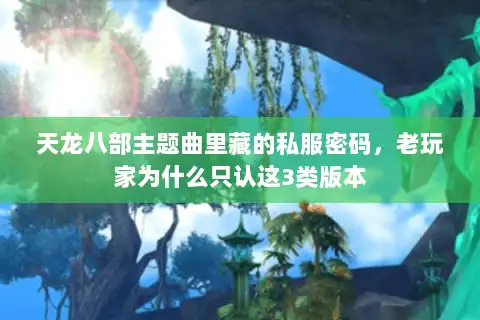 天龙八部主题曲里藏的私服密码，老玩家为什么只认这3类版本