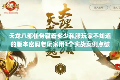 天龙八部任务藏着多少私服玩家不知道的版本密码老玩家用3个实战案例点破