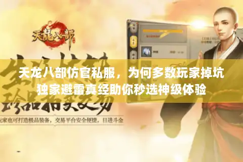 天龙八部仿官私服,为何多数玩家掉坑独家避雷真经助你秒选神级体验 天龙八部仿官私服,为何多数玩家掉坑独家避雷真经助你秒选神级体验
