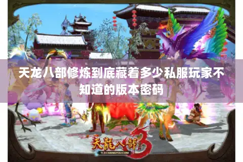 天龙八部修炼到底藏着多少私服玩家不知道的版本密码