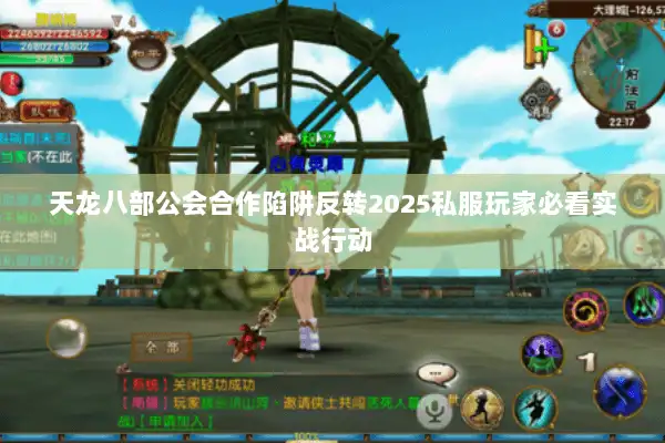 天龙八部公会合作陷阱反转2025私服玩家必看实战行动