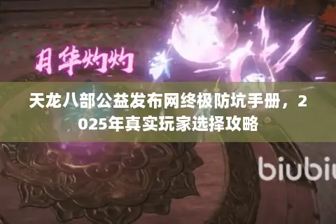 天龙八部公益发布网终极防坑手册，2025年真实玩家选择攻略