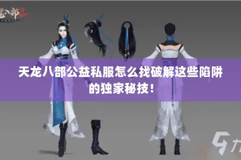 天龙八部公益私服怎么找破解这些陷阱的独家秘技！