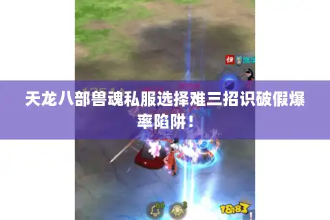 天龙八部兽魂私服选择难三招识破假爆率陷阱！