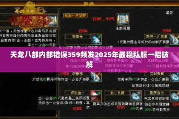 天龙八部内部错误359频发2025年最稳私服一招破解 天龙八部内部错误359频发2025年最稳私服一招破解